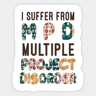 I suffer from MPD multiple Project Disorder Sticker